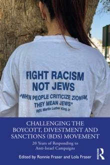 Challenging the Boycott, Divestment and Sanctions (BDS) Movement : 20 Years of Responding to Anti-Israel Campaigns