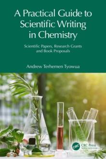 A Practical Guide to Scientific Writing in Chemistry : Scientific Papers, Research Grants and Book Proposals