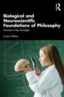 Biological and Neuroscientific Foundations of Philosophy : Towards a New Paradigm