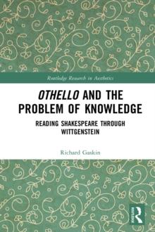 Othello and the Problem of Knowledge : Reading Shakespeare through Wittgenstein