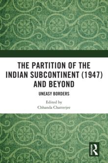 The Partition of the Indian Subcontinent (1947) and Beyond : Uneasy Borders