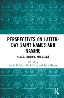 Perspectives on Latter-day Saint Names and Naming : Names, Identity, and Belief