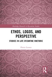 Ethos, Logos, and Perspective : Studies in Late Byzantine Rhetoric