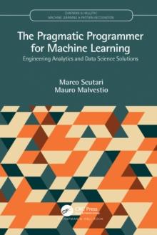 The Pragmatic Programmer for Machine Learning : Engineering Analytics and Data Science Solutions