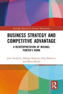 Business Strategy and Competitive Advantage : A Reinterpretation of Michael Porter's Work