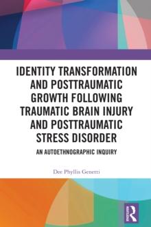 Identity Transformation and Posttraumatic Growth Following Traumatic Brain Injury and Posttraumatic Stress Disorder : An Autoethnographic Inquiry