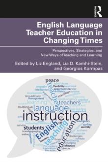 English Language Teacher Education in Changing Times : Perspectives, Strategies, and New Ways of Teaching and Learning