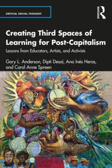 Creating Third Spaces of Learning for Post-Capitalism : Lessons from Educators, Artists, and Activists