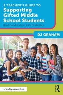 A Teachers Guide to Supporting Gifted Middle School Students : Reaching Adolescents in the Pivotal Years