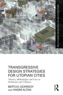 Transgressive Design Strategies for Utopian Cities : Theories, Methodologies and Cases in Architecture and Urbanism