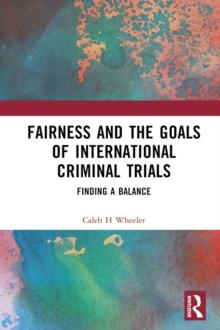 Fairness and the Goals of International Criminal Trials : Finding a Balance