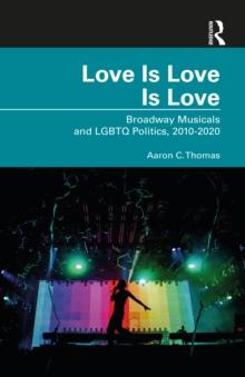 Love Is Love Is Love : Broadway Musicals and LGBTQ Politics, 2010-2020