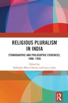 Religious Pluralism in India : Ethnographic and Philosophic Evidences, 1886-1936