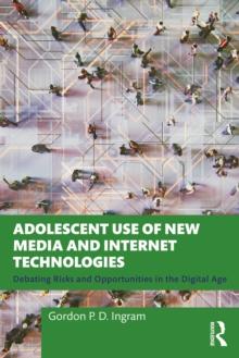 Adolescent Use of New Media and Internet Technologies : Debating Risks and Opportunities in the Digital Age