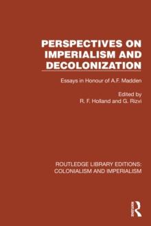 Perspectives on Imperialism and Decolonization : Essays in Honour of A.F. Madden