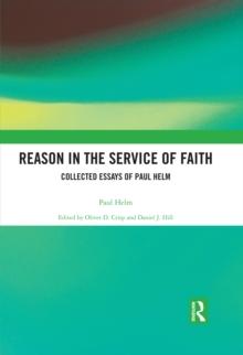 Reason in the Service of Faith : Collected Essays of Paul Helm