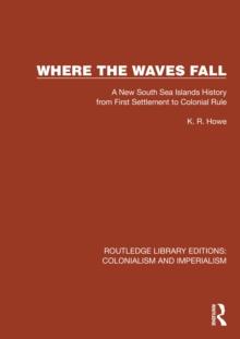 Where the Waves Fall : A New South Sea Islands History from First Settlement to Colonial Rule