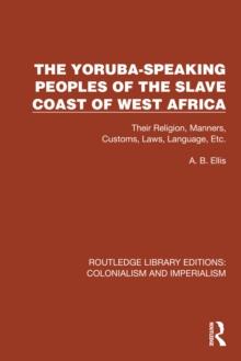 The Yoruba-Speaking Peoples of the Slave Coast of West Africa : Their Religion, Manners, Customs, Laws, Language, Etc