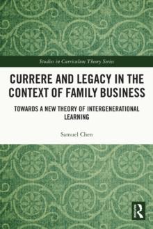 Currere and Legacy in the Context of Family Business : Towards a New Theory of Intergenerational Learning