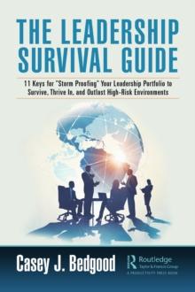 The Leadership Survival Guide : 11 Keys for "Storm Proofing" Your Leadership Portfolio to Survive, Thrive In, and Outlast High-Risk Environments