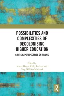 Possibilities and Complexities of Decolonising Higher Education : Critical Perspectives on Praxis