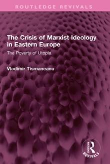 The Crisis of Marxist Ideology in Eastern Europe : The Poverty of Utopia