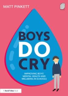 Boys Do Cry : Improving Boys Mental Health and Wellbeing in Schools