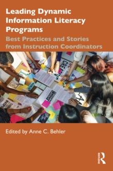 Leading Dynamic Information Literacy Programs : Best Practices and Stories from Instruction Coordinators