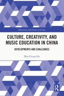 Culture, Creativity, and Music Education in China : Developments and Challenges