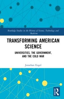 Transforming American Science : Universities, the Government, and the Cold War