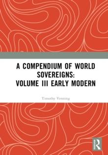 A Compendium of World Sovereigns: Volume III Early Modern