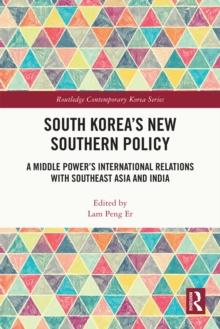 South Korea's New Southern Policy : A Middle Power's International Relations with Southeast Asia and India