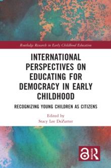 International Perspectives on Educating for Democracy in Early Childhood : Recognizing Young Children as Citizens