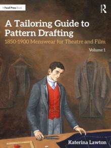 A Tailoring Guide to Pattern Drafting : 1850-1900 Menswear for Theatre and Film, Volume 1