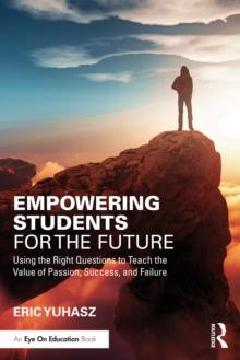 Empowering Students for the Future : Using the Right Questions to Teach the Value of Passion, Success, and Failure