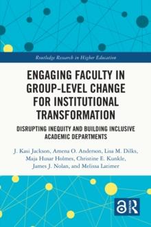 Engaging Faculty in Group-Level Change for Institutional Transformation : Disrupting Inequity and Building Inclusive Academic Departments