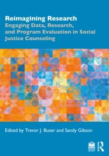 Reimagining Research : Engaging Data, Research, and Program Evaluation in Social Justice Counseling