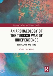 An Archaeology of the Turkish War of Independence : Landscape and Time