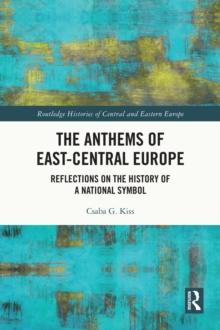 The Anthems of East-Central Europe : Reflections on the History of a National Symbol