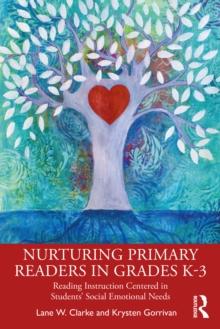 Nurturing Primary Readers in Grades K-3 : Reading Instruction Centered in Students' Social Emotional Needs