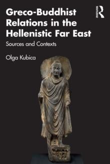 Greco-Buddhist Relations in the Hellenistic Far East : Sources and Contexts