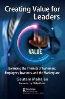 Creating Value for Leaders : Balancing the Interests of Customers, Employees, Investors, and the Marketplace