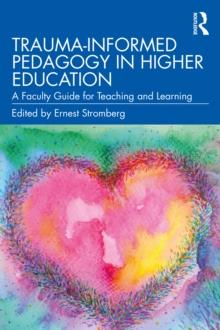 Trauma-Informed Pedagogy in Higher Education : A Faculty Guide for Teaching and Learning