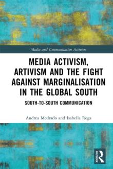 Media Activism, Artivism and the Fight Against Marginalisation in the Global South : South-to-South Communication