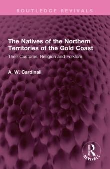 The Natives of the Northern Territories of the Gold Coast : Their Customs, Religion and Folklore