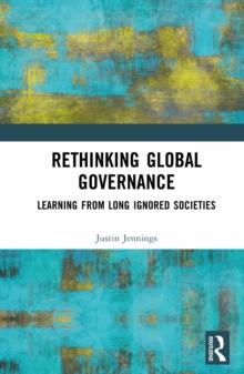 Rethinking Global Governance : Learning from Long Ignored Societies