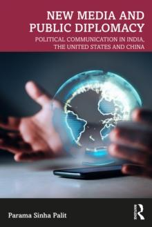 New Media and Public Diplomacy : Political Communication in India, the United States and China