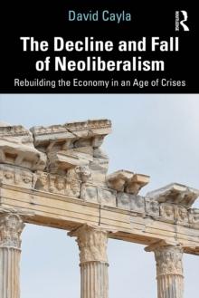 The Decline and Fall of Neoliberalism : Rebuilding the Economy in an Age of Crises