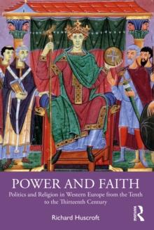 Power and Faith : Politics and Religion in Western Europe from the Tenth to the Thirteenth Century