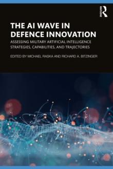 The AI Wave in Defence Innovation : Assessing Military Artificial Intelligence Strategies, Capabilities, and Trajectories